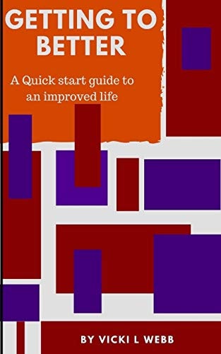 Getting to Better A Quick Start Guide to an Improved Life