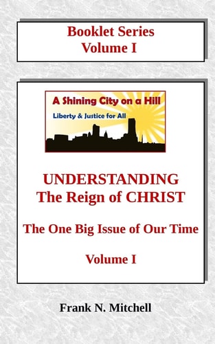 UNDERSTANDING The Reign of CHRIST The One Big Issue of Our Time, Volume I