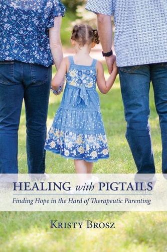 Healing with Pigtails Finding Hope in the Hard of Therapeutic Parenting