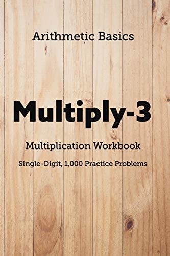 Arithmetic Basics Multiply-3 Multiplication Workbooks, Single-Digit, 1,000 Practice Problems
