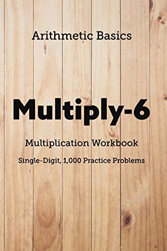 Arithmetic Basics Multiply-6 Multiplication Workbooks, Single-Digit, 1,000 Practice Problems