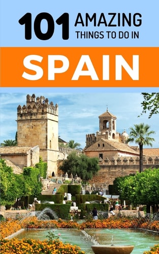 101 Amazing Things to Do in Spain Spain Travel Guide