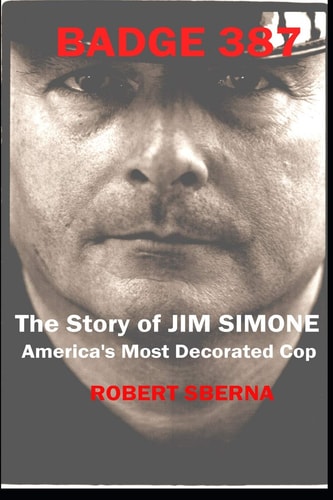 Badge 387 The Story of Jim Simone, America's Most Decorated Cop