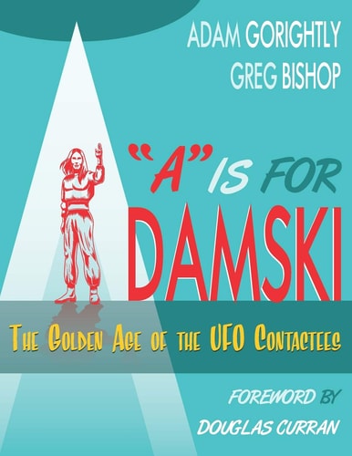 A Is for Adamski The Golden Age of the UFO Contactees (Black and White Version)