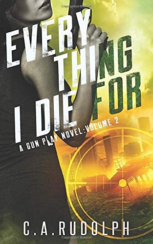 Everything I Die For A Hybrid Post-Apocalyptic / Espionage Adventure (a Gun Play Novel: Volume 2)