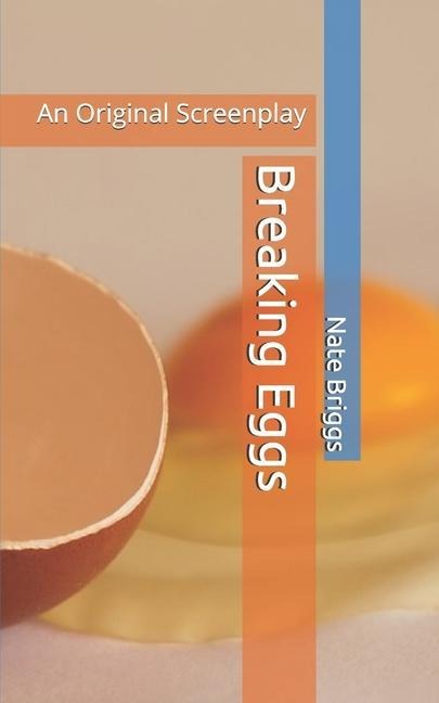 Breaking Eggs: An Original Screenplay
