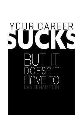 Your Career Sucks: But It Doesnt Have to