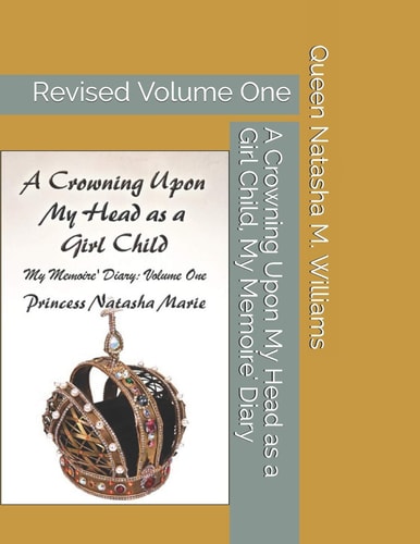 A Crowning Upon My Head As a Girl Child, My Memoire' Diary Volume One Princess Natasha Marie Revised Volume One