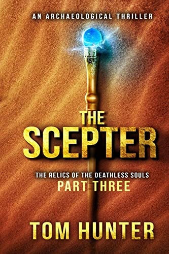 The Scepter An Archaeological Thriller: The Relics of the Deathless Souls, Part 3
