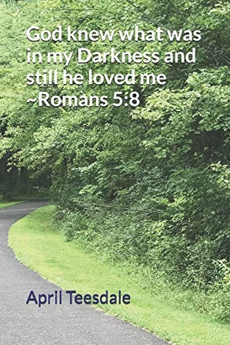 God Knew what was in My Darkness and Still He Loved Me Romans 5 8