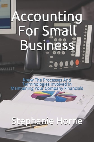 Accounting for Small Business Know the Processes and Terminologies Involved in Maintaining Your Company Financials