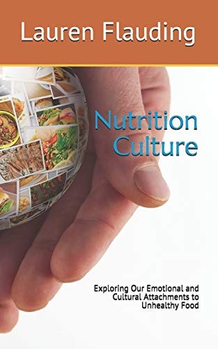 Nutrition Culture Exploring Our Emotional and Cultural Attachments to Unhealthy Food