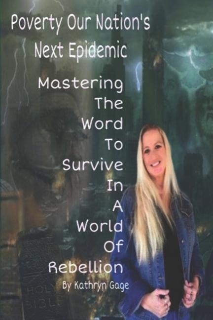 Poverty Our Nations Next Epidemic: Mastering the Word to Survive in a World of Rebellion