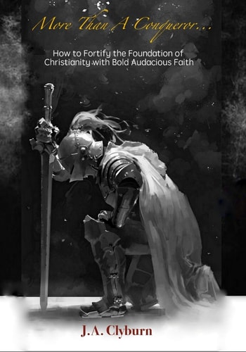 More Than A Conqueror... How to Fortify the Foundation of Christianity with Bold Audacious Faith