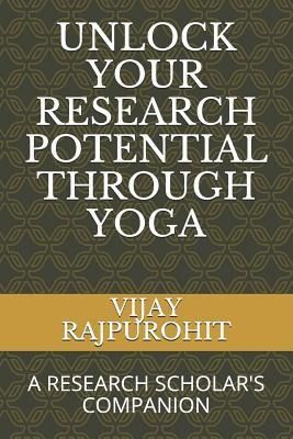 Unlock Your Research Potential Through Yoga: A Research Scholars Companion