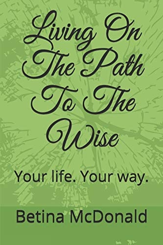 Living on the Path to the Wise Your Life. Your Way.