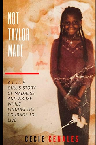 Not Taylor Made A Little Girl's Story of Abuse, Madness, and Chaos That Couldn't Consume Her Spirit