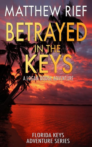 Betrayed in the Keys A Logan Dodge Adventure (Florida Keys Adventure Series Book 4)