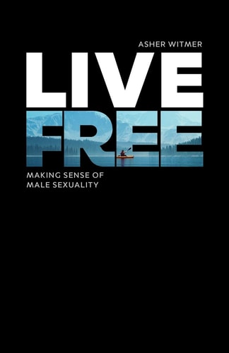 Live Free Making Sense of Male Sexuality