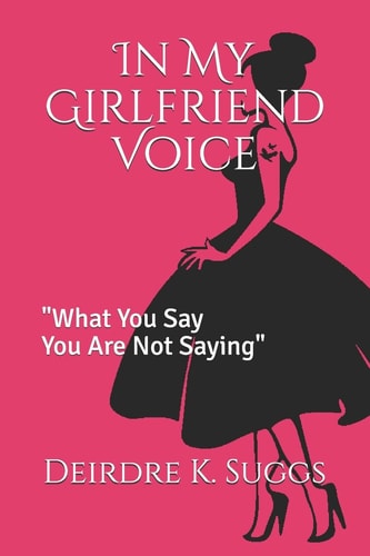 In My Girlfriend Voice "What You Say You Are Not Saying"
