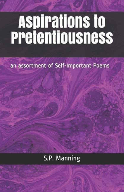 Aspirations to Pretentiousness: An Assortment of Self-Important Poems