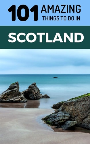 101 Amazing Things to Do in Scotland Scotland Travel Guide