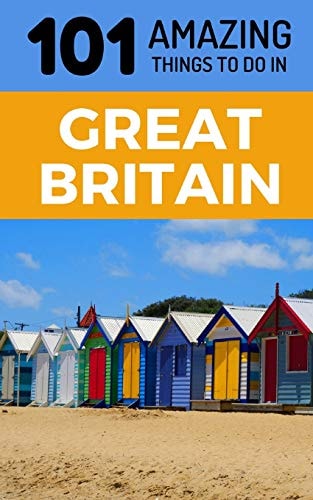 101 Amazing Things to Do in Great Britain Great Britain Travel Guide