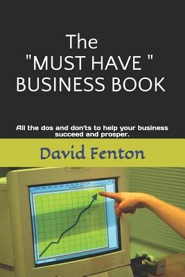 The must Have Business Book: All the DOS and Donts to Enable Your Business to Succeed and Prosper