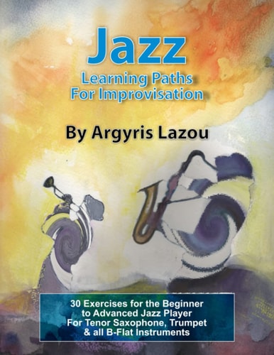 Jazz Learning Paths for Improvisation 30 Exercises for the Beginner to Advanced Jazz Player/for Tenor Saxophone, Trumpet and All B-Flat Instruments