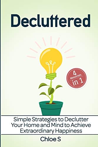 Decluttered 4 Manuscripts - Simple Strategies to Declutter Your Home and Mind to Achieve Extraordinary Happiness