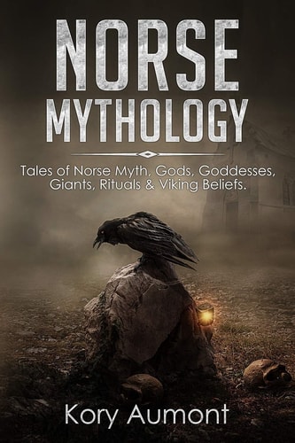 Norse Mythology Tales of Norse Myth, Gods, Goddesses, Giants, Rituals & Viking Beliefs