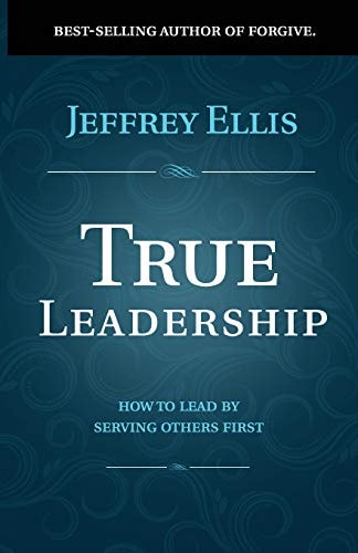True Leadership How to Lead by Serving Others First