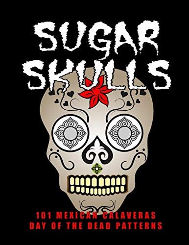 Sugar Skulls - 101 Mexican Calaveras, Day of the Dead Patterns Coloring Book for Adults Stress Relief