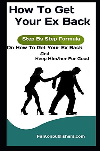 How To Get Your Ex Back Step By Step Formula On How To Get Your Ex Back And Keep Him/her For Good