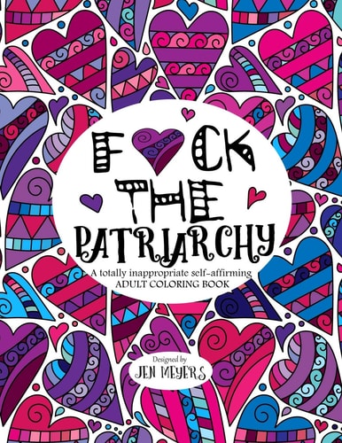 F*ck the Patriarchy A Totally Inappropriate Self-Affirming Adult Coloring Book