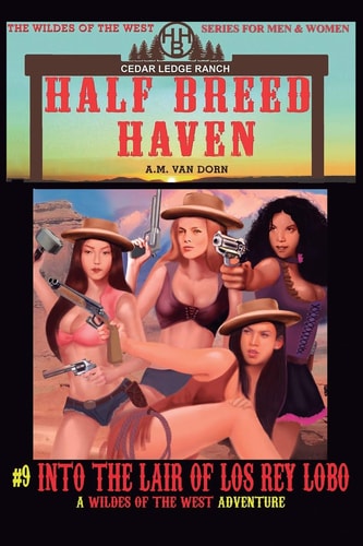 Half Breed Haven #9 Into the Lair of Los Rey Lobo A Wildes of the West-Half Breed Haven Wonder Women of the Old West Action Adventure Western