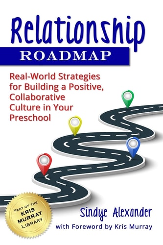 Relationship Roadmap Real-World Strategies for Building a Positive, Collaborative Culture in Your Preschool
