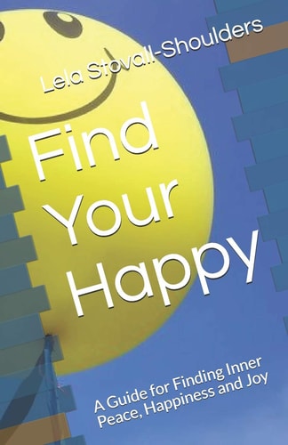 Find Your Happy A Guide for Finding Inner Peace, Happiness and Joy