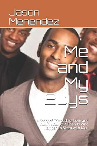 Me and My Boys A Story of Friendship, Love and Admiration of 4 Friends Who Happen to Sleep with Men