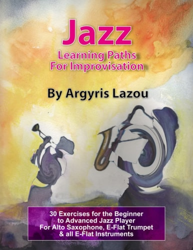 Jazz Learning Paths for Improvisation 30 Exercises for the Beginner to Advanced Jazz Player/for Alto Saxophone, E-Flat Trumpet and All E-Flat Instruments