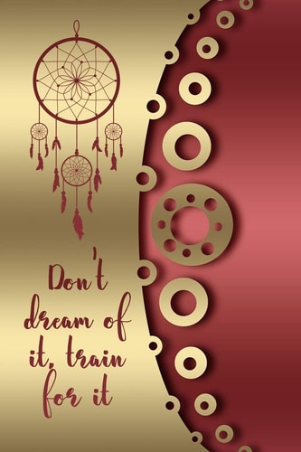 Don't Dream of It, Train for It A Dream Diary for Your Dreams