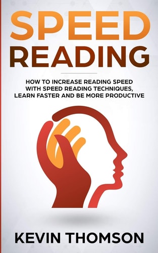 Speed Reading How to Increase Reading Speed with Speed Reading Techniques, Learn Faster and Be More Productive