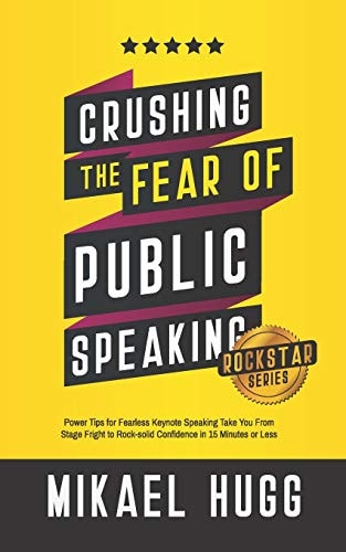 Crushing the Fear of Public Speaking Power Tips for Fearless Keynote Speaking Take You from Stage Fright to Rock-Solid Confidence in 15 Minutes Or Less