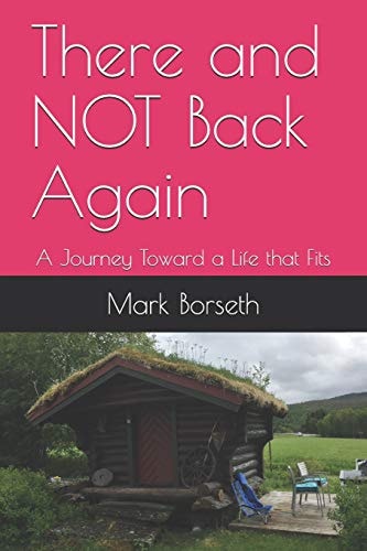 There and Not Back Again A Journey Toward a Life That Fits