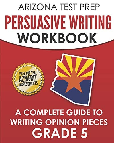 Arizona Test Prep Persuasive Writing Workbook Grade 5 A Complete Guide to Writing Opinion Pieces