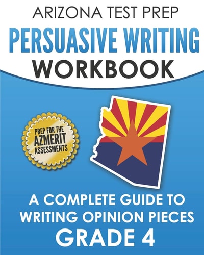 Arizona Test Prep Persuasive Writing Workbook Grade 4 A Complete Guide to Writing Opinion Pieces