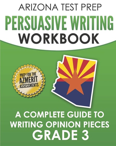 Arizona Test Prep Persuasive Writing Workbook Grade 3 A Complete Guide to Writing Opinion Pieces