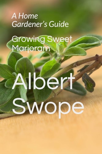Growing Sweet Marjoram A Home Gardener's Guide