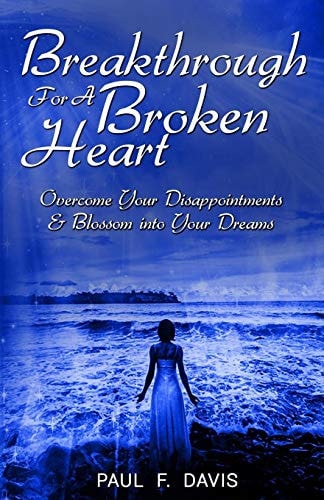 Breakthrough For A Broken Heart Overcome Your Disappointments and Blossom Into Your Dreams