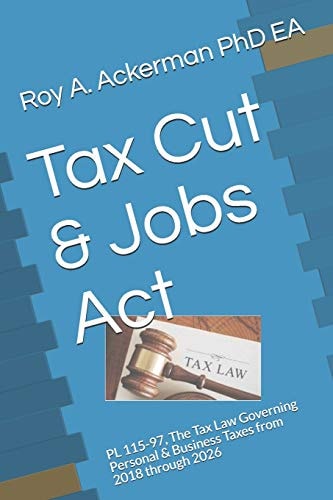 Tax Cut & Jobs ACT PL 115-97, the Tax Law Governing Personal & Business Taxes from 2018 Through 2026